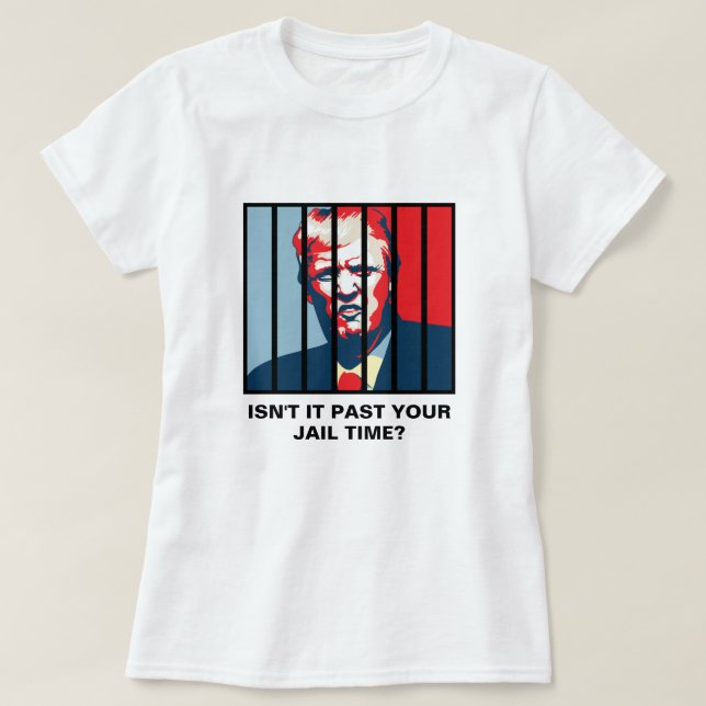 Camiseta ¿No pasó tu tiempo de cárcel? Anti-Trump (Diseño del anverso)