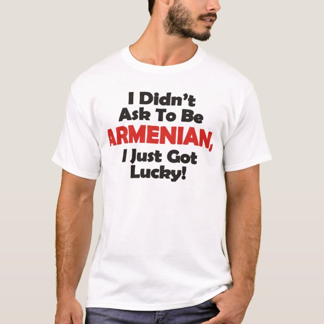 Camiseta ¡' No pedí ser armenio, yo acabo de conseguir (Anverso)