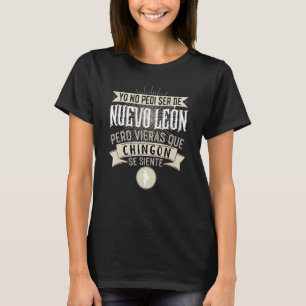 Camiseta No Pedí Ser De Nuevo León Pero Vieras Que Chingon