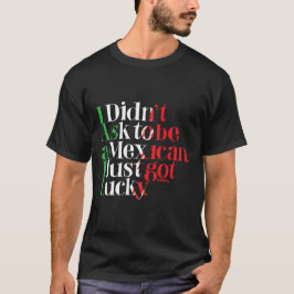 Camiseta No pedí ser mexicano. Acabo de conseguir
