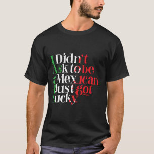 Camiseta No pedí ser mexicano. Acabo de conseguir