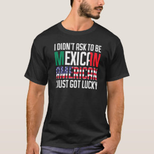 Camiseta No pedí ser mexicano americano, solo tuve suerte