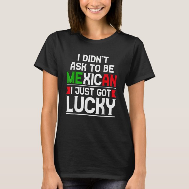 Camiseta No pedí ser mexicano, solo tuve suerte (Anverso)