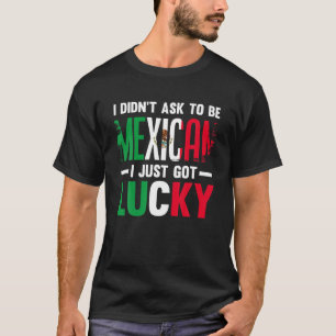 Camiseta No pedí ser mexicano, solo tuve suerte en México