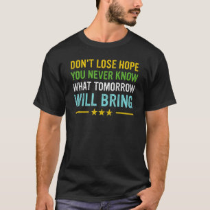 Camiseta No pierdas la esperanza de que nunca sepas lo que 