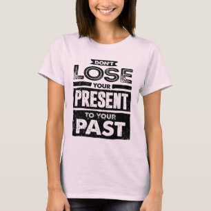 Camiseta No pierdas tu presencia en tu pasado motivacional