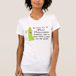 Camiseta No podemos todos ser princesas del vino, alguien