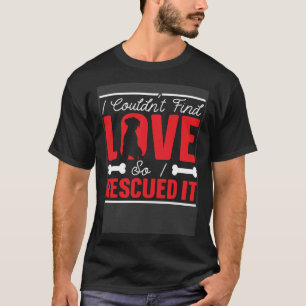 Camiseta No pude encontrar amor, así que rescaté a Dog Love