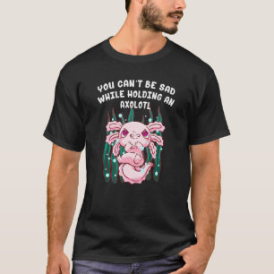 Camiseta No puede ser triste mientras sostiene un Axolotl S