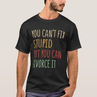Camiseta No puedes arreglar la estupidez pero puedes divorc