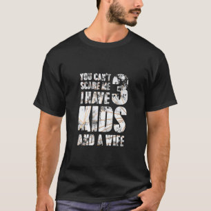 Camiseta No Puedes Asustarme Que Tengo 3 Hijos Y Una Esposa