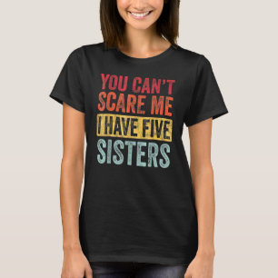 Camiseta No puedes asustarme, tengo cinco hermanas Hermano