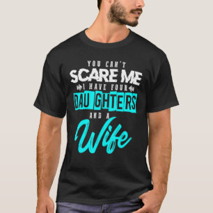 Camiseta No Puedes Asustarme Tengo Cuatro Hijas Y Una Espos