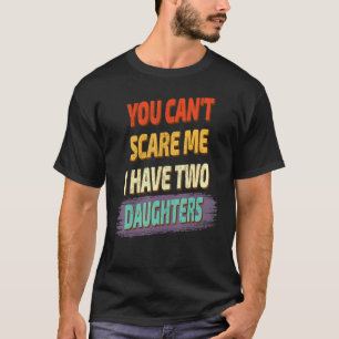 Camiseta No puedes asustarme, tengo dos hijas diciendo