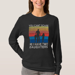 Camiseta ¡No puedes asustarme! Tengo dos hijas juradas.