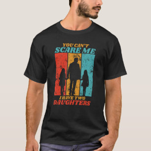 Camiseta No Puedes Asustarme Tengo Dos Hijas Para Padre