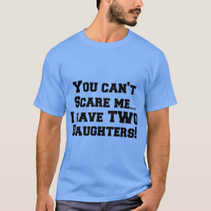 Camiseta No puedes asustarme... ¡Tengo hijas!