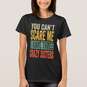 Camiseta No puedes asustarme, tengo tres hermanas locos