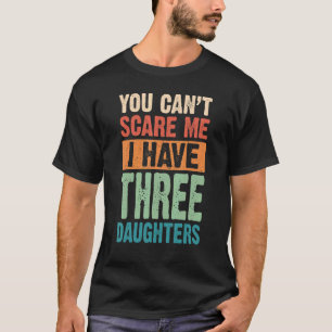 Camiseta No puedes asustarme, tengo tres hijas