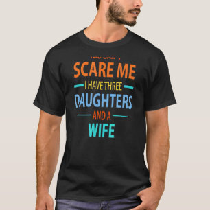 Camiseta No Puedes Asustarme, Tengo Tres Hijas Y Un Wif.