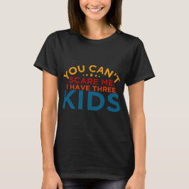 Camiseta No puedes asustarme, tengo tres hijos