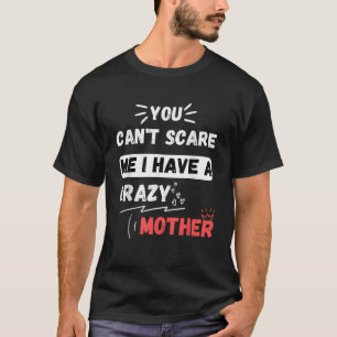 Camiseta No puedes asustarme, tengo una madre loca.