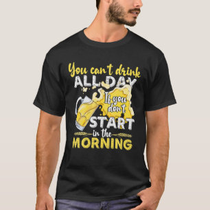 Camiseta No puedes beber todo el día, no empiezas en el Mo