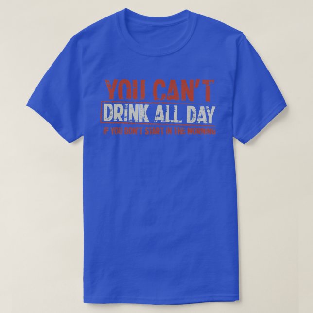Camiseta No puedes beber todo el día si no empiezas en el (Diseño del anverso)