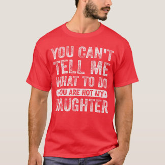 Camiseta No Puedes Decirme Qué Hacer Hija Diciendo Cosas Di