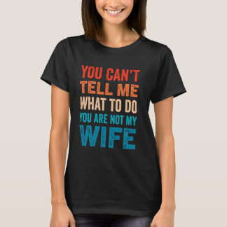 Camiseta No Puedes Decirme Qué Hacer No Eres Mi Esposa