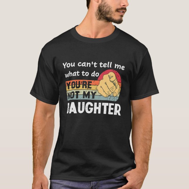 Camiseta No puedes decirme qué hacer, no eres mi hija (Anverso)