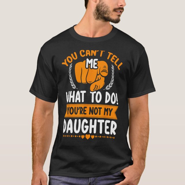 Camiseta No puedes decirme qué hacer, no eres mi hija (Anverso)