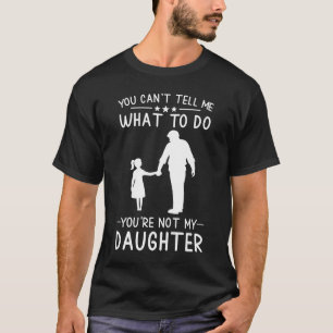 Camiseta No puedes decirme qué hacer, no eres mi hija