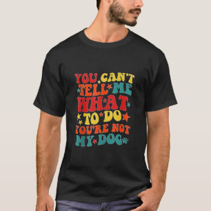 Camiseta No puedes decirme qué hacer, no eres mi perro