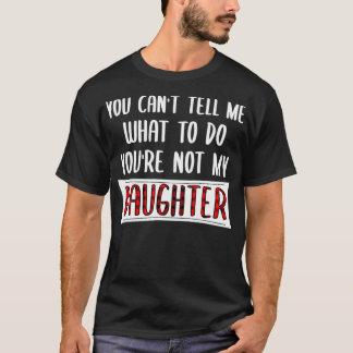 Camiseta No Puedes Decirme Qué Hacer, No Es Mi Hija