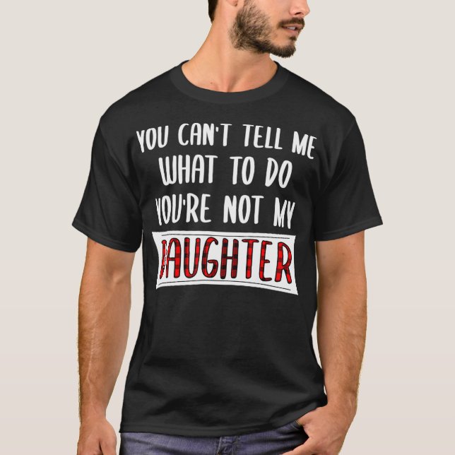 Camiseta No Puedes Decirme Qué Hacer, No Es Mi Hija  (Anverso)
