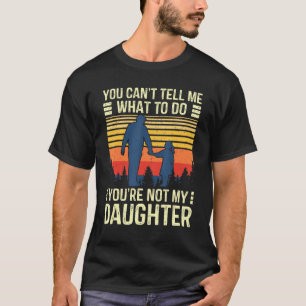 Camiseta No Puedes Decirme Qué Hacer, No Es Mi Hija