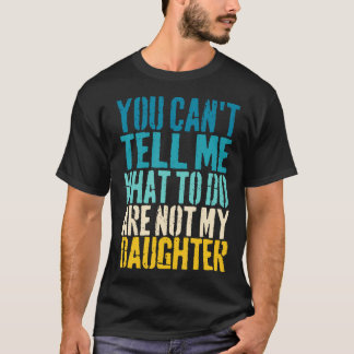 Camiseta No Puedes Decirme Qué Hacer No Soy Tu Hija F