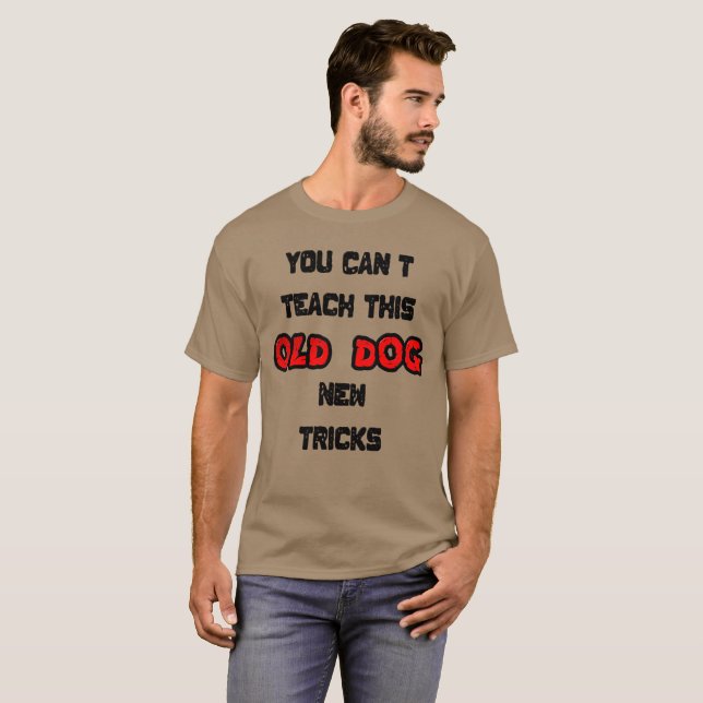 Camiseta No puedes enseñar nuevos trucos a este viejo perro (Anverso completo)