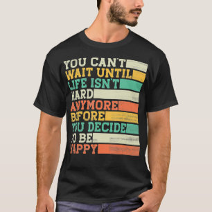Camiseta No Puedes Esperar Hasta Que La Vida Ya No Sea Difí