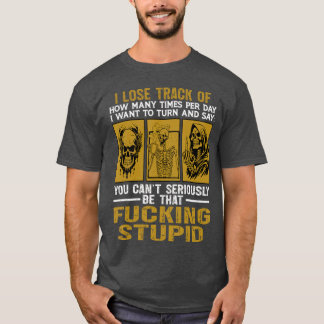 Camiseta No puedes estar seriamente tan estúpido esqueleto 