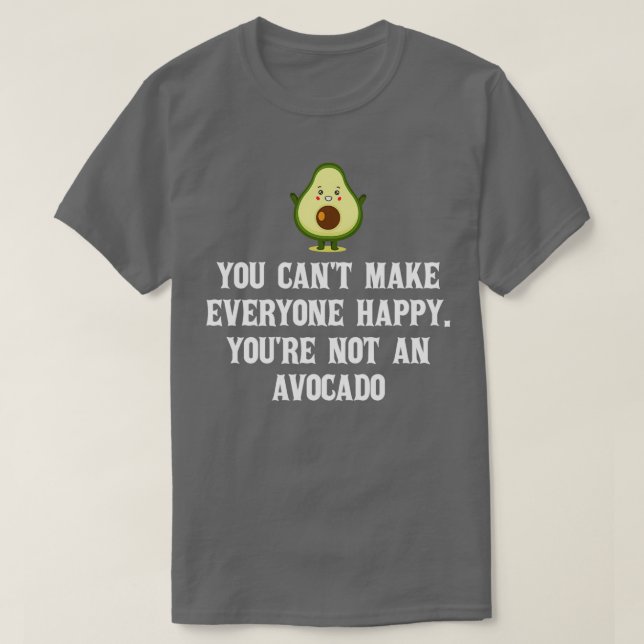 Camiseta No puedes hacer feliz a todos, no eres un aguacate (Diseño del anverso)