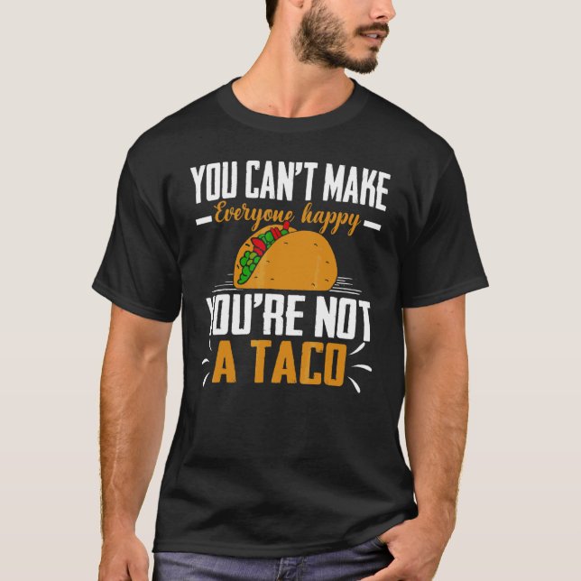 Camiseta No puedes hacer feliz a todos, no eres un taco (Anverso)