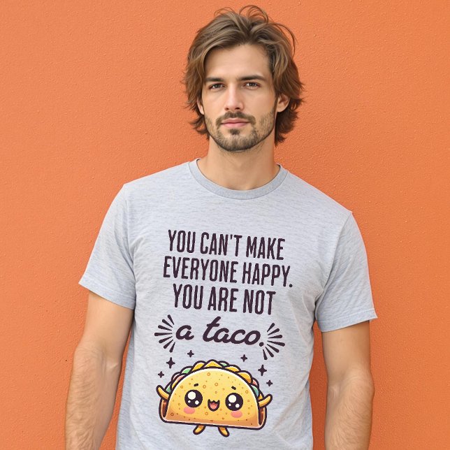 Camiseta No puedes hacer feliz a todos, no eres un taco (You Can’t Make Everyone Happy You’re Not a Taco T-Shirt.)