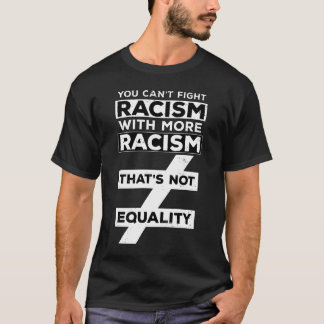 CAMISETA NO PUEDES LUCHAR CONTRA EL RACISMO CON MÁS RACISMO