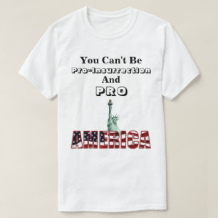 Camiseta No puedes ser pro-insurrección y PRO-AMÉRICA