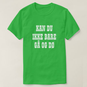Camiseta ¿No puedes simplemente ir y morir en verde noruego