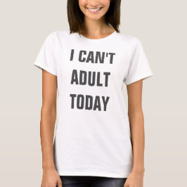 Camiseta No puedo adulto hoy