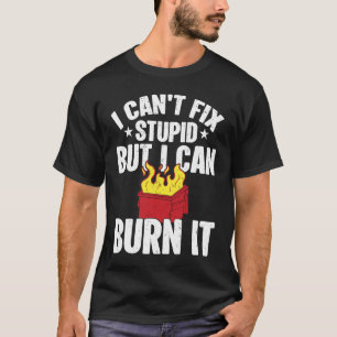 Camiseta No puedo arreglar estupideces, pero puedo quemarlo