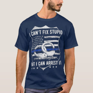 Camiseta No Puedo Arreglar Estúpido Pero Puedo Arrestar A C
